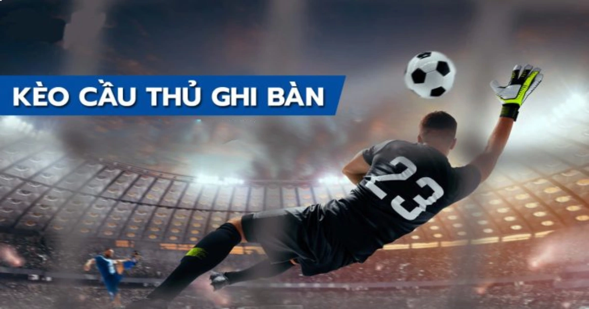 Chiến thuật chơi kèo cầu thủ ghi bàn