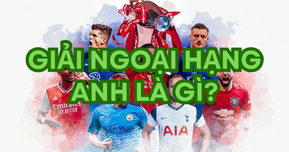 Giải ngoại hạng Anh là gì? Cúp và danh hiệu trong Giải Ngoại hạng Anh