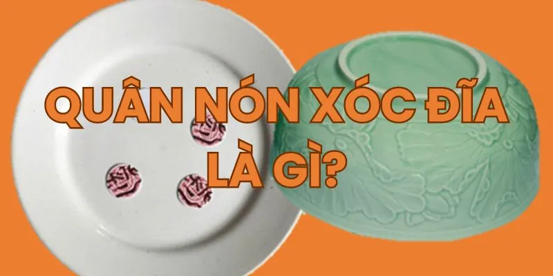 Quân Nón Xóc Đĩa Là Gì? Các Loại Quân Nón Xóc Đĩa Phổ Biến